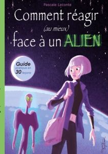 Comment réagir (au mieux) face à un Alien ! Guide pratique en trente leçons - Leconte Pascale - Trystram Martin