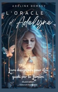 L'Oracle d'Adelyne. Livre divinatoire pour être guidé par la Lumière - Demesy Adeline