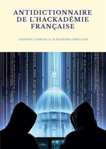 Antidictionnaire de hackademie francaise - Gorges Ludovic - Freulon Alexandra