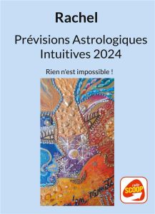 Prévisions Astrologiques Intuitives 2024. Rien n'est impossible ! - Levy Rachel