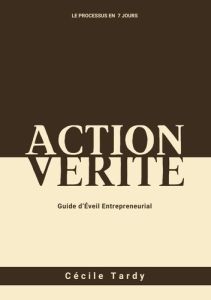 Action et Vérité. Guide d'éveil entrepreneurial - Tardy Cécile