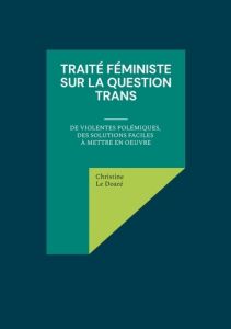 Traité féministe sur la question trans. De violentes polémiques, des solutions faciles à mettre en o - Le Doaré christine