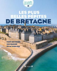 Les plus belles pépites de Bretagne. Pour une heure, une journée ou un week-end - Adagio Angélique - Bénézet Mathilde - Brouillard C