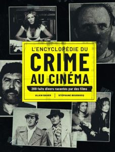 L'encyclopédie du crime au cinéma. 200 faits divers racontés par des films - Bauer Alain - Boudsocq Stéphane