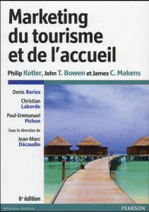 Marketing du tourisme et de l'accueil. 6e édition - Kotler Philip - Bowen John T. - Makens James - Déc