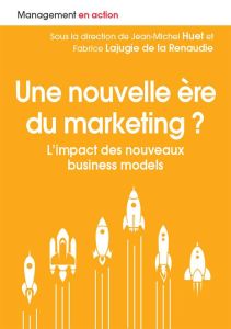 Une ère nouvelle du marketing ? L'impact des nouveaux business models - Huet Jean-Michel - Lajugie de la Renaudie Fabrice