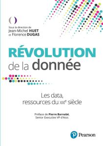 Révolution de la donnée. Les data, la ressource du XXIe siècle - Huet Jean-Michel - Dugas Florence - Barnabé Pierre
