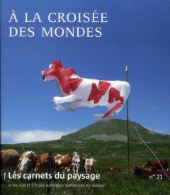 Les carnets du paysage N° 21 : A la croisée des mondes - Besse Jean-Marc - Brisson Jean-Luc