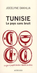 Tunisie Le pays sans bruit - Dakhlia Jocelyne