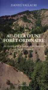 Au-delà d'une forêt ordinaire. En chemin avec la nature et les hommes de haute Provence - Vallauri Daniel - Aronson James - Ozenda Paul