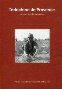 Indochine de Provence. Le silence de la rizière - Duperray Eve - Daum Pierre - Wahnich Sophie - Wiev