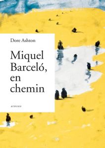 Miquel Barcelo, en chemin - Ashton Dore - Piot Christine - Vila Juan