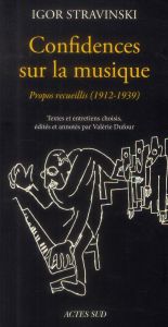 Confidences sur la musique. Propos recueillis (1912-1939) - Stravinsky Igor - Dufour Valérie
