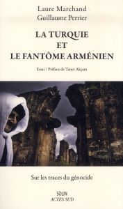 La Turquie et le fantôme arménien. Sur les traces du génocide - Marchand Laure - Perrier Guillaume - Akçam Taner