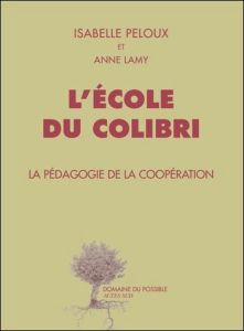 L'école du Colibri. La pédagogie de la coopération - Lamy Anne - Peloux Isabelle
