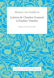 Lettres de Charles Gounod à Pauline Viardot - Goldbeck Melanie von - Condé Gérard - Jardin Etien