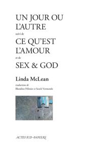 Un jour ou l'autre, suivi de Ce qu'est l'amour, et de Sex & God - McLean Linda - Pélissier Blandine - Vermande Sarah
