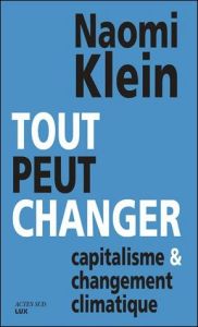 Tout peut changer. Capitalisme et changement climatique - Klein Naomi - Boulanger Geneviève - Calvé Nicolas