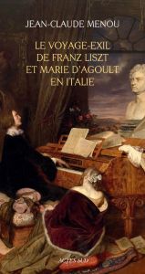 Le voyage-exil de Franz Liszt et Marie d'Agoult en Italie (1837-1839) - Menou Jean-Claude