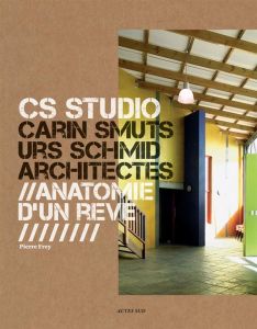 CS Studio, Carin Smuts Urs Schmid architectes. Anatomie d'un rêve - Frey Pierre - Hauter François