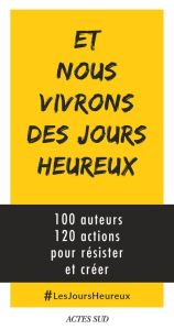 Et nous vivrons des jours heureux. 100 auteurs, 120 actions immédiates pour résister et créer - Azam Geneviève - Bertella-Geffroy Marie-Odile - Bo