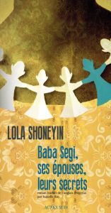 Baba Segi, ses épouses, leurs secrets - Shoneyin Lola - Roy Isabelle