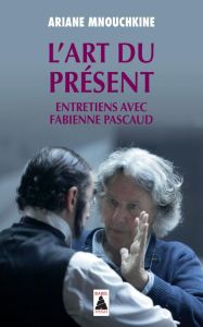 L'art du présent. Entretiens avec Fabienne Pascaud - Mnouchkine Ariane - Pascaud Fabienne