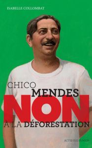Chico Mendes : "Non à la déforestation" - Collombat Isabelle