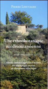 Une ethnobotanique méditerranéenne. Plantes, milieux végétaux et sociétés, des témoignages anciens a - Lieutaghi Pierre