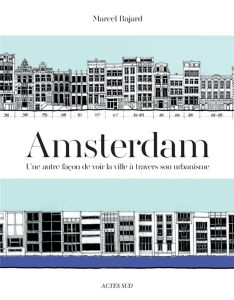 Amsterdam. Une autre façon de voir la ville à travers son urbanisme - Bajard Marcel - Duthilleul Jean-Marie