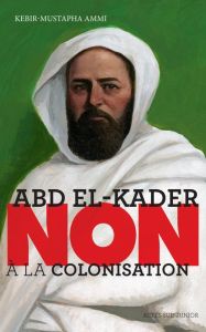 Abd el-Kader : "Non à la colonisation" - Ammi Kebir Mustapha