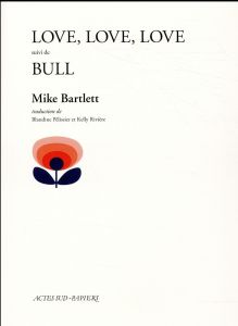 Love, love, love suivi de Bull - Bartlett Mike - Pélissier Blandine - Rivière Kelly