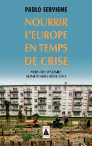 Nourrir l'Europe en temps de crise. Vers des systèmes alimentaires résilients - Servigne Pablo - Hervé-Gruyer Perrine - Cochet Yve