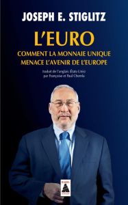 L'Euro. Comment la monnaie unique menace l'avenir de l'Europe - Stiglitz Joseph E. - Chemla Françoise - Chemla Pau