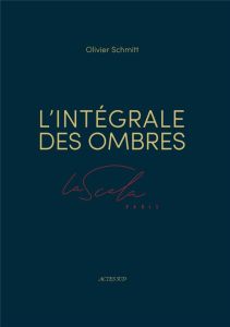 L'Intégrale des ombres. La Scala Paris - Schmitt Olivier - Galbert Antoine de