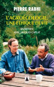L'Agroécologie, une éthique de vie. Entretien avec Jacques Caplat - Rabhi Pierre - Caplat Jacques