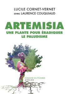 Artemisia. Une plante pour éradiquer le paludisme - Cornet-Vernet Lucile - Couquiaud Laurence - Lambor