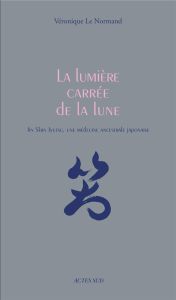 La lumière carrée de la lune. Jin Shin Jyutsu, une médecine ancestrale japonaise - Le Normand Véronique - Exbrayat Anne-Laure