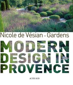 NICOLE DE VESIAN - GARDENS - MODERN DESIGN IN PROVENCE - ILLUSTRATIONS, COULEUR - JONES/MOTTE/NICHOLS