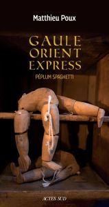 Gaule-Orient-Express. Péplum spaghetti - Poux Matthieu