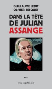 Dans la tête de Julian Assange - Ledit Guillaume - Tesquet Olivier