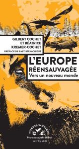 L'Europe réensauvagée. Vers un nouveau monde - Cochet Gilbert - Kremer-Cochet Béatrice - Morizot