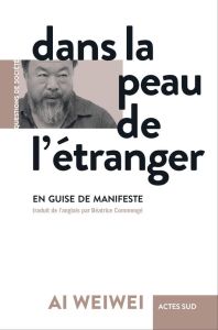 Dans la peau de l'étranger - Ai Weiwei - Commengé Béatrice