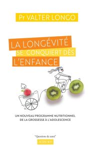 La longévité se conquiert dès l'enfance. Un nouveau programme nutritionnel de la grossesse à l'adole - Longo Valter - Nicolas Jérôme