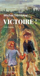 Victoire ! Roman élégiaque - Tremblay Michel