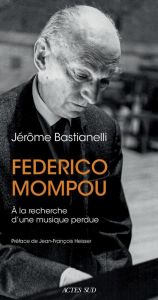 Federico Mompou. A la recherche d'une musique perdue - Bastianelli Jérôme - Heisser Jean-François
