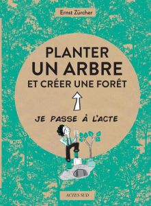Planter un arbre et créer une forêt - Zürcher Ernst - Attia Caroline