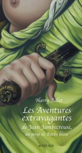 Les aventures extravagantes de Jean Jambecreuse, au pays de Barbe Bleue. Conte moral et édifiant tie - Bellet Harry