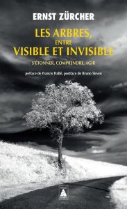 Les arbres, entre visible et invisible. S'étonner, comprendre, agir - Zürcher Ernst - Hallé Francis - Sirven Bruno
