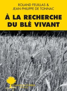 A la recherche du blé vivant - Feuillas Roland - Tonnac Jean-Philippe de